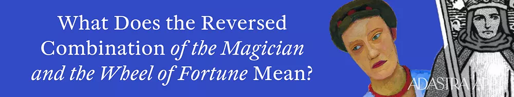 The Magician & The Wheel of Fortune Tarot Card Combination and Meaning