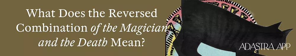 The Magician & The Death Tarot Card Combination and Meaning
