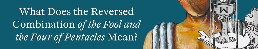 Fool & Four of Pentacles Tarot Card Combination and Meaning