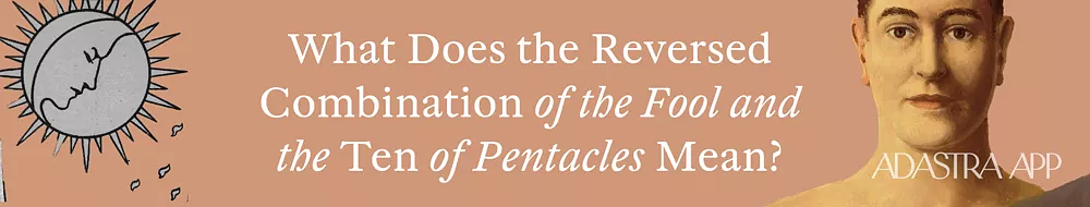 Fool & Ten of Pentacles Tarot Card Combination and Meaning