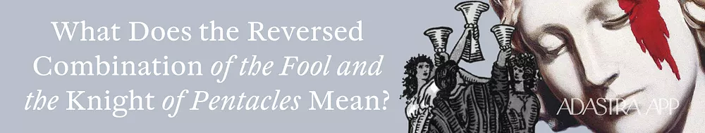 Fool & Knight of Pentacles Tarot Card Combination and Meaning
