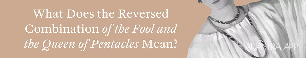 Fool & Queen of Pentacles Tarot Card Combination and Meaning