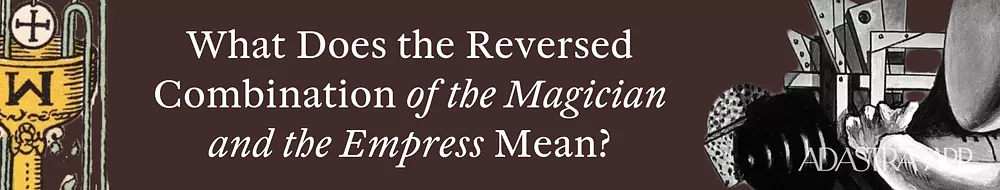 The Magician & The Empress Tarot Card Combination and Meaning