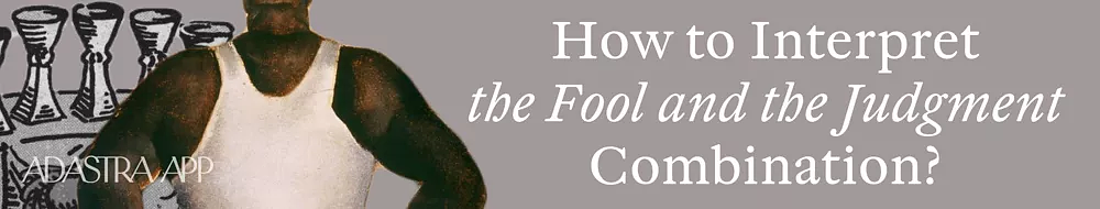 the fool & the judgment tarot card combination