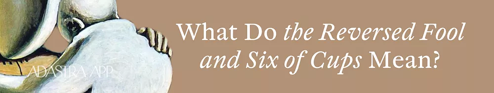 Fool & Six of Cups Tarot Card Combination and Meaning