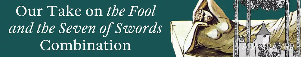 seven of Swords and Fool Combination