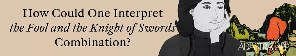 Together Fool And Knight of Swords Tarot Cards